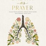 Breath as Prayer: Calm Your Anxiety, Focus Your Mind, and Renew Your Soul by Jennifer Tucker